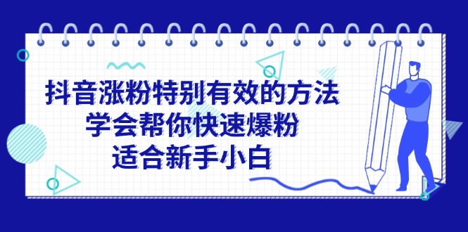抖音涨粉特别有效的方法，学会帮你快速爆粉，适合新手小白网赚项目-副业赚钱-互联网创业-资源整合八方网创