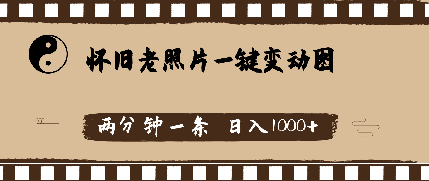 怀旧老照片，AI一键变动图，两分钟一条，日入1000+网赚项目-副业赚钱-互联网创业-资源整合八方网创