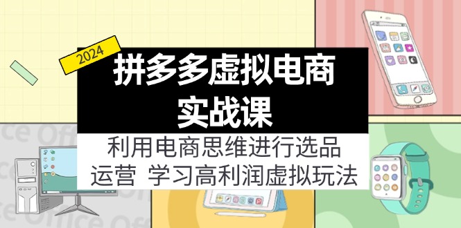 拼多多虚拟电商实战课：利用电商思维进行选品+运营，学习高利润虚拟玩法网赚项目-副业赚钱-互联网创业-资源整合八方网创