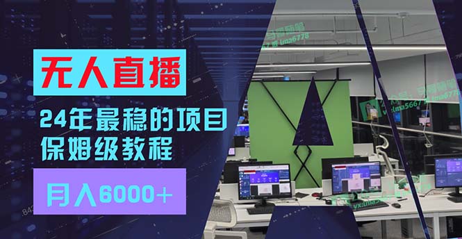 24年最稳项目“无人直播”玩法，每月躺赚6000+，有手就会，新手福音网赚项目-副业赚钱-互联网创业-资源整合八方网创