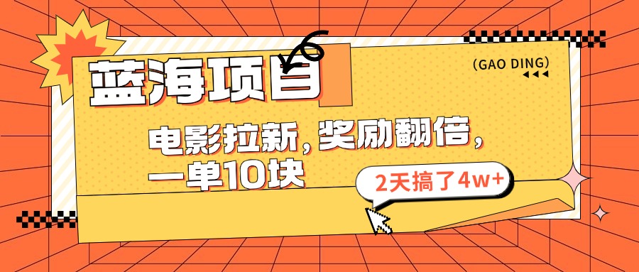 蓝海项目，电影拉新，奖励翻倍，一单10元，2天搞了4w+网赚项目-副业赚钱-互联网创业-资源整合八方网创