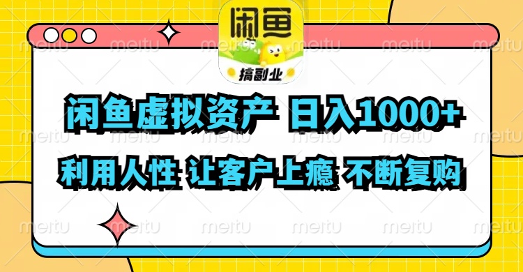 闲鱼虚拟资产  日入1000+ 利用人性 让客户上瘾 不停地复购网赚项目-副业赚钱-互联网创业-资源整合八方网创