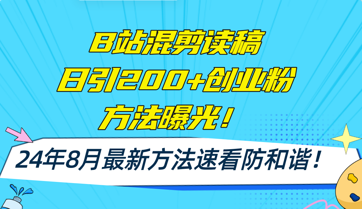 B站混剪读稿日引200+创业粉方法4.0曝光，24年8月最新方法Ai一键操作 速…网赚项目-副业赚钱-互联网创业-资源整合八方网创
