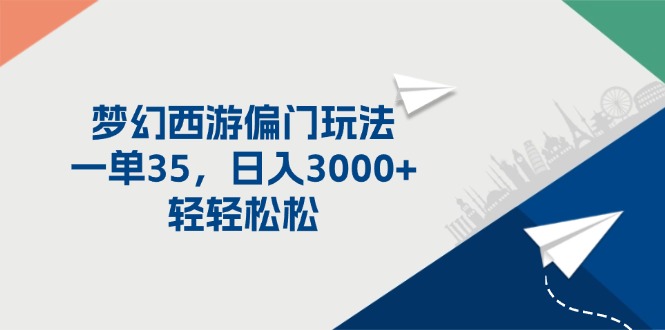 梦幻西游偏门玩法，一单35，日入3000+轻轻松松网赚项目-副业赚钱-互联网创业-资源整合八方网创