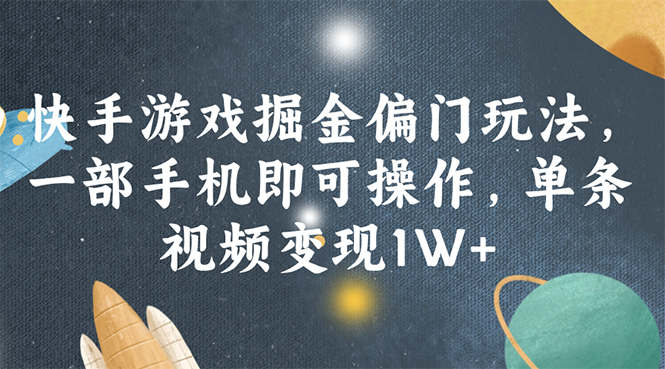 快手游戏掘金偏门玩法，一部手机即可操作，单条视频变现1W+网赚项目-副业赚钱-互联网创业-资源整合八方网创