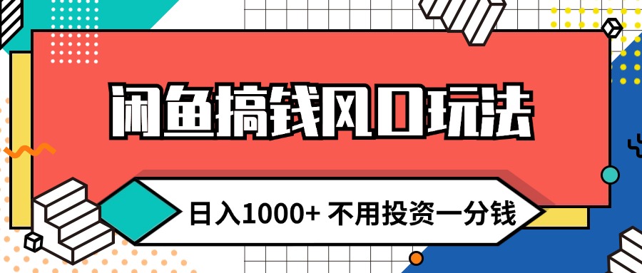 闲鱼搞钱风口玩法 日入1000+ 不用投资一分钱 新手小白轻松上手网赚项目-副业赚钱-互联网创业-资源整合八方网创