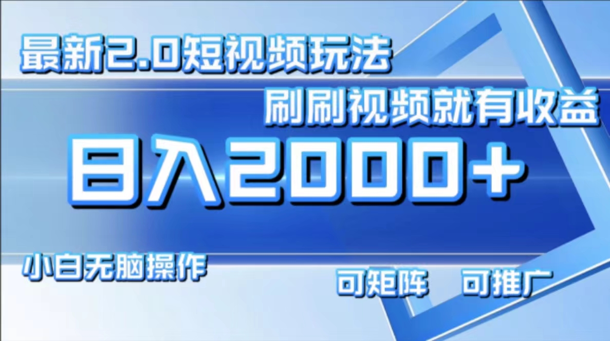 最新短视频2.0玩法，刷刷视频就有收益.小白无脑操作，日入2000+网赚项目-副业赚钱-互联网创业-资源整合八方网创