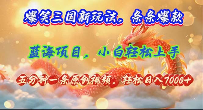爆笑三国新玩法每条都爆，视频收益 7000+，5 分钟原创，多种变现爽歪歪网赚项目-副业赚钱-互联网创业-资源整合八方网创