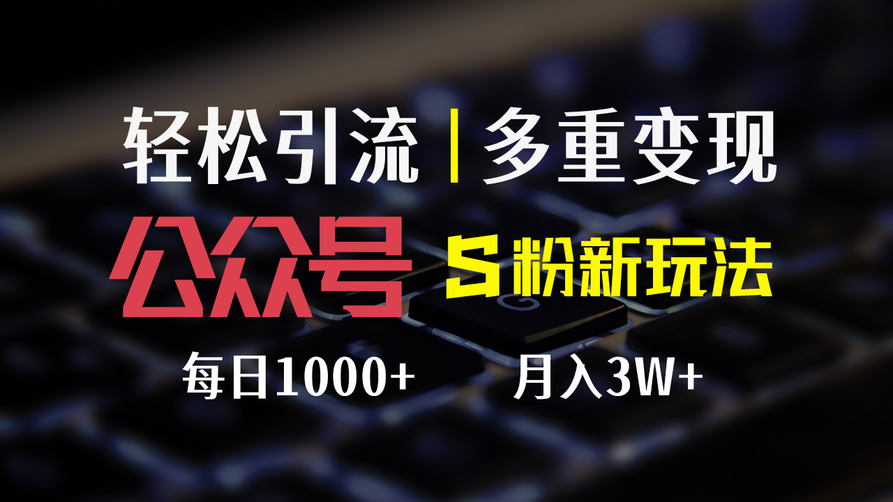 公众号S粉新玩法，简单操作、多重变现，每日收益1000+网赚项目-副业赚钱-互联网创业-资源整合八方网创