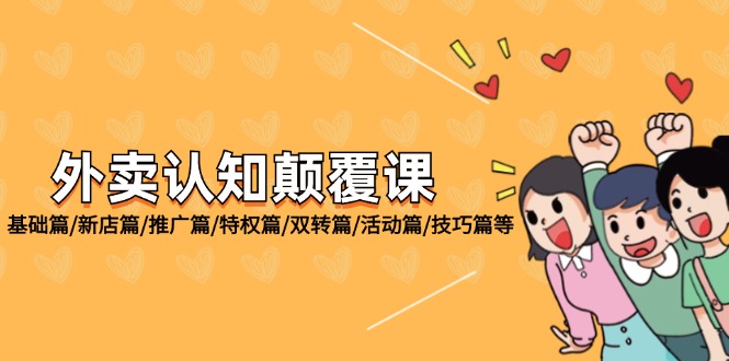 外卖 认知颠覆课：基础篇/新店篇/推广篇/特权篇/双转篇/活动篇/技巧篇等网赚项目-副业赚钱-互联网创业-资源整合八方网创