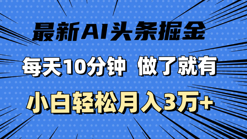 最新AI头条掘金，每天10分钟，做了就有，小白也能月入3万+网赚项目-副业赚钱-互联网创业-资源整合八方网创