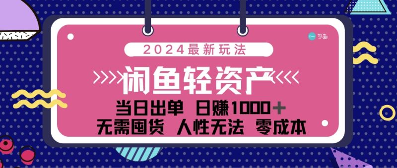 闲鱼轻资产 日赚1000＋ 当日出单 0成本 利用人性玩法 不断复购网赚项目-副业赚钱-互联网创业-资源整合八方网创