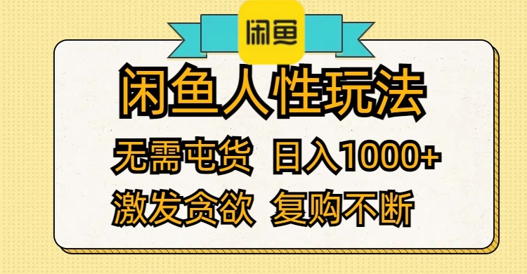 闲鱼人性玩法 无需屯货 日入1000+ 激发贪欲 复购不断网赚项目-副业赚钱-互联网创业-资源整合八方网创