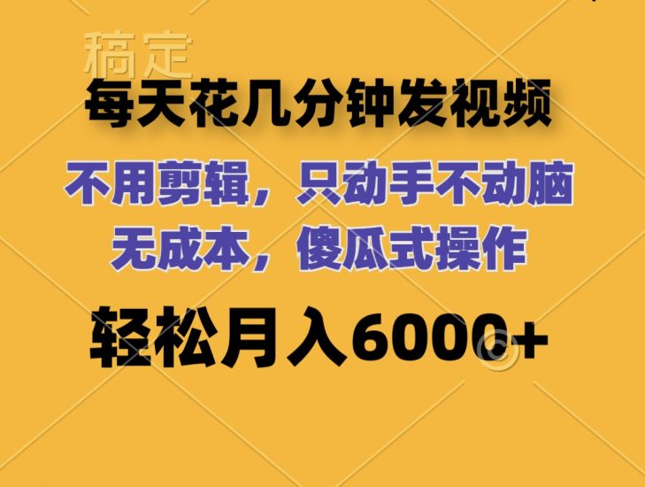 每天花几分钟发视频 无需剪辑 动手不动脑 无成本 傻瓜式操作 轻松月入6…网赚项目-副业赚钱-互联网创业-资源整合八方网创