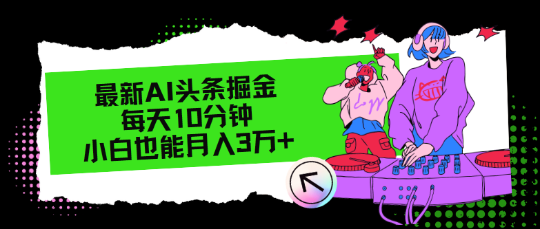 最新AI头条掘金，每天只需10分钟，小白也能月入3万+网赚项目-副业赚钱-互联网创业-资源整合八方网创