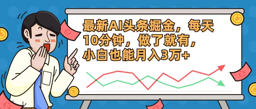 最新AI头条掘金，每天10分钟，做了就有，小白也能月入3万+网赚项目-副业赚钱-互联网创业-资源整合八方网创