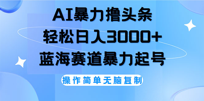 AI撸头条，轻松日入3000+无脑操作，当天起号，第二天见收益网赚项目-副业赚钱-互联网创业-资源整合八方网创