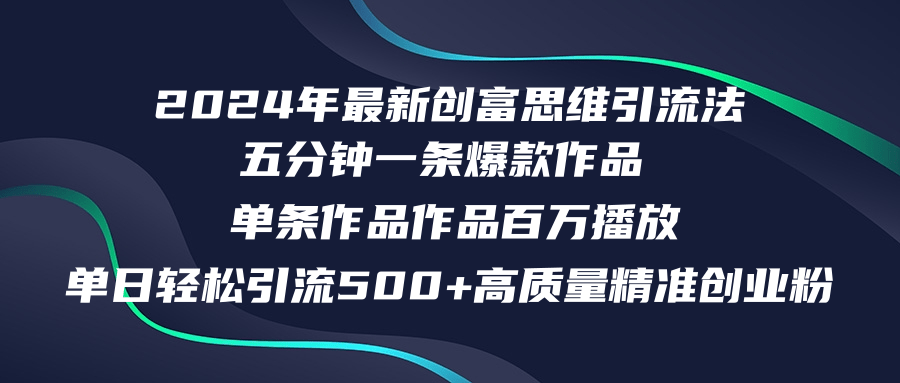 2024年最新创富思维日引流500+精准高质量创业粉，五分钟一条百万播放量…网赚项目-副业赚钱-互联网创业-资源整合八方网创