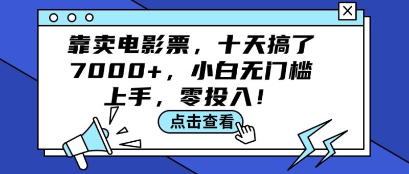 靠卖电影票,十天搞了7000+,小白无门槛上手,零投入!网赚项目-副业赚钱-互联网创业-资源整合八方网创
