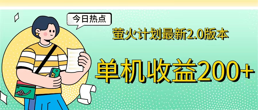 萤火计划最新2.0版本单机收益200+ 即做！即赚！网赚项目-副业赚钱-互联网创业-资源整合八方网创