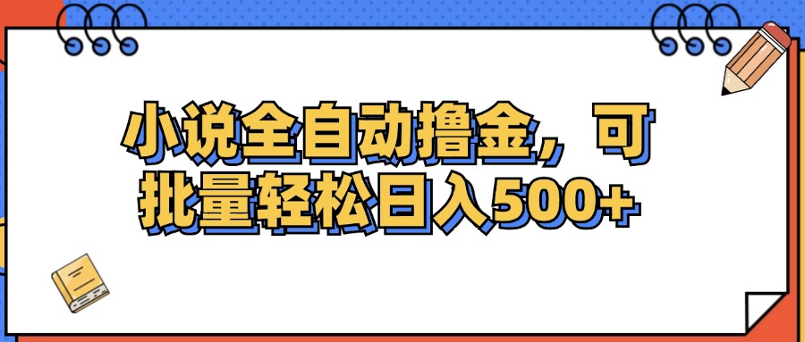 小说全自动撸金，可批量日入500+网赚项目-副业赚钱-互联网创业-资源整合八方网创
