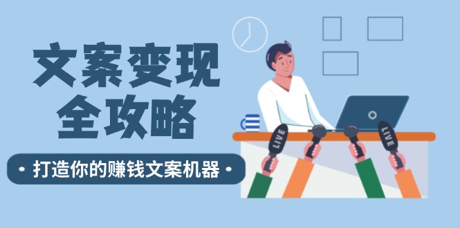 文案变现全攻略：12个技巧深度剖析，打造你的赚钱文案机器网赚项目-副业赚钱-互联网创业-资源整合八方网创