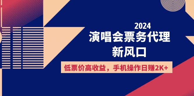2024演唱会票务代理新风口，低票价高收益，手机操作日赚2K+网赚项目-副业赚钱-互联网创业-资源整合八方网创