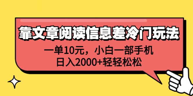 靠文章阅读信息差冷门玩法，一单10元，小白一部手机，日入2000+轻轻松松网赚项目-副业赚钱-互联网创业-资源整合八方网创