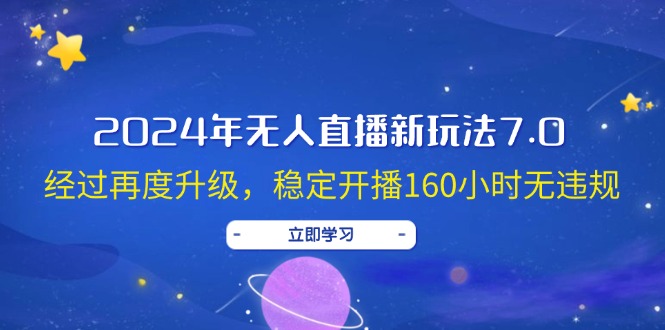 2024年无人直播新玩法7.0，经过再度升级，稳定开播160小时无违规，抖音…网赚项目-副业赚钱-互联网创业-资源整合八方网创