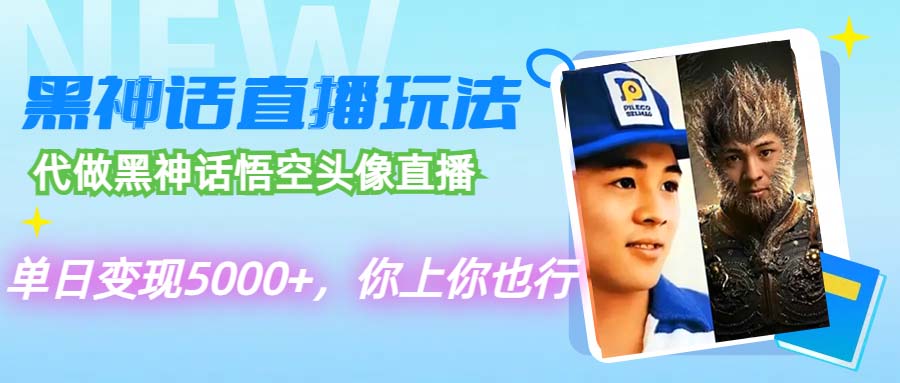代做黑神话悟空头像直播，单日变现5000+，你上你也行网赚项目-副业赚钱-互联网创业-资源整合八方网创