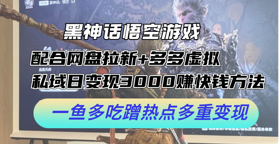 黑神话悟空游戏配合网盘拉新+多多虚拟+私域日变现3000+赚快钱方法。…网赚项目-副业赚钱-互联网创业-资源整合八方网创