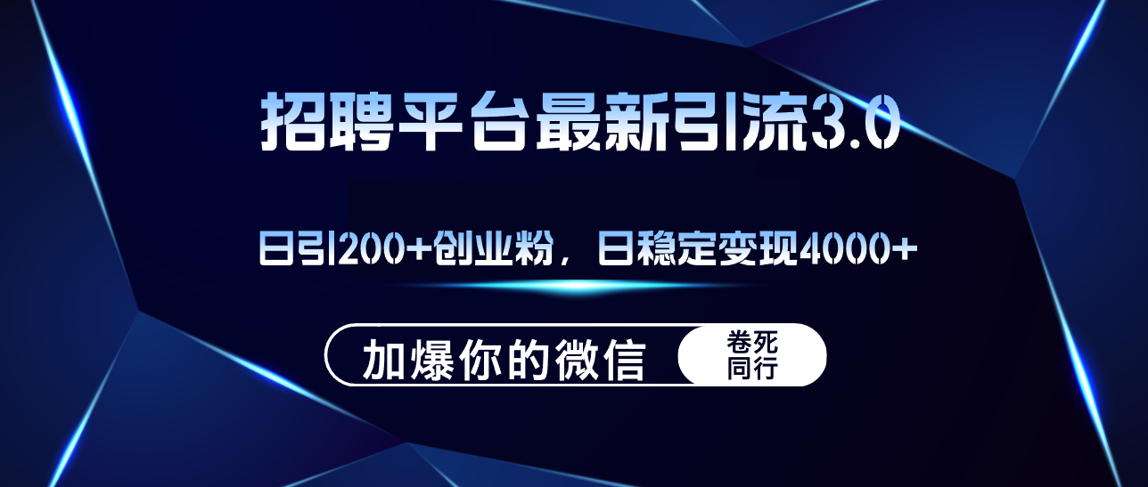 招聘平台日引流200+创业粉，加爆微信，日稳定变现4000+网赚项目-副业赚钱-互联网创业-资源整合八方网创
