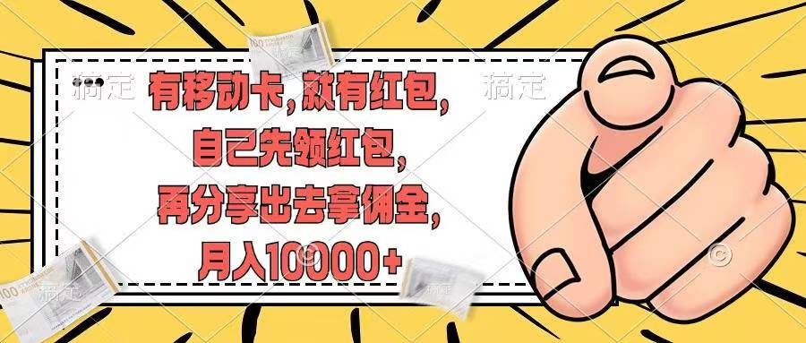 有移动卡，就有红包，自己先领红包，再分享出去拿佣金，月入10000+网赚项目-副业赚钱-互联网创业-资源整合八方网创