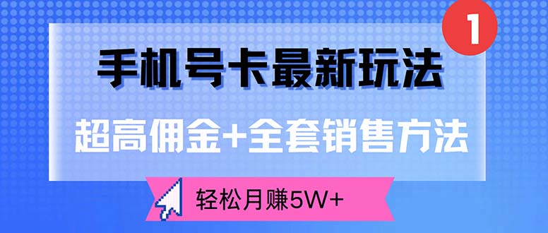 手机号卡最新玩法，超高佣金+全套销售方法，轻松月赚5W+网赚项目-副业赚钱-互联网创业-资源整合八方网创