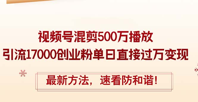 精华帖视频号混剪500万播放引流17000创业粉，单日直接过万变现，最新方…网赚项目-副业赚钱-互联网创业-资源整合八方网创