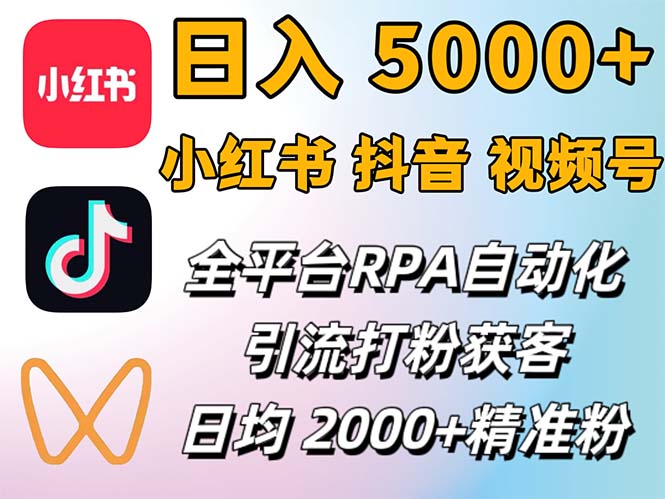 小红书、抖音、视频号RPA全自动矩阵引流截流获客工具，日均2000+精准粉丝网赚项目-副业赚钱-互联网创业-资源整合八方网创