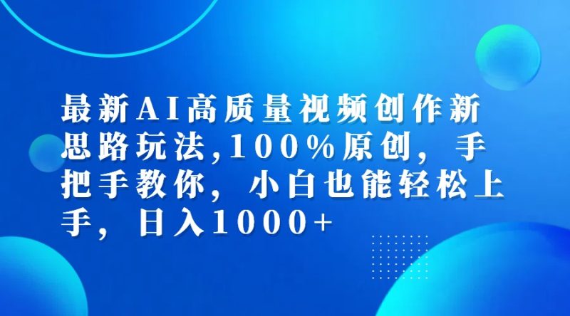 最新AI高质量视频创作新思路玩法,100%原创,手把手教你,小白也能轻松上…网赚项目-副业赚钱-互联网创业-资源整合八方网创