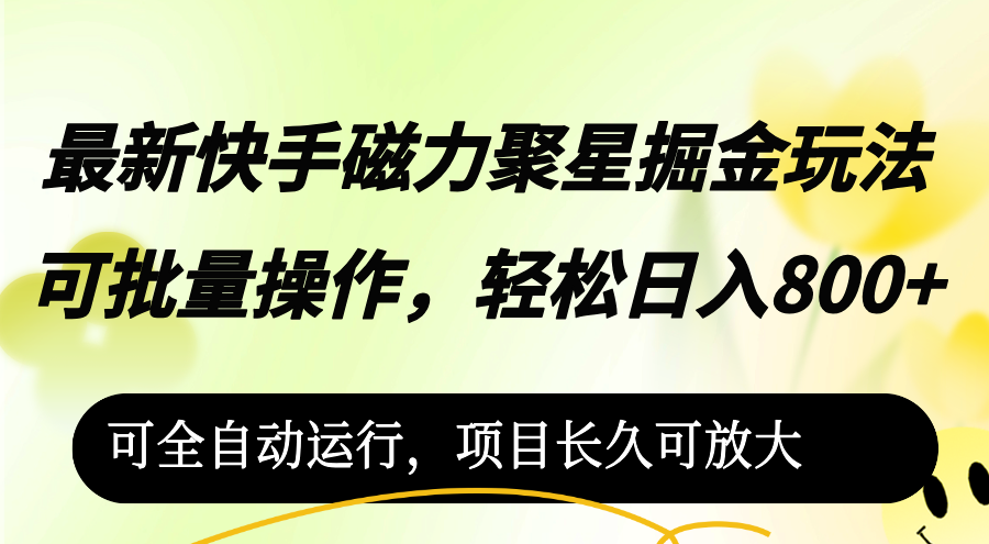 最新快手磁力聚星掘金玩法，可批量操作，轻松日入800+，网赚项目-副业赚钱-互联网创业-资源整合八方网创
