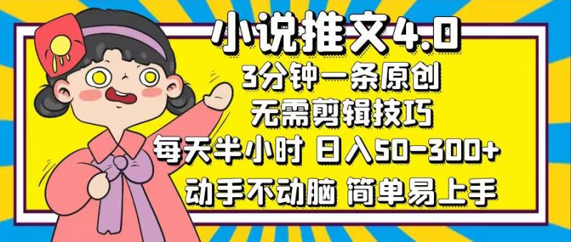 小说推文4.0，3分钟一条原创，每天半小时，日入50-300+，动手不动脑，…网赚项目-副业赚钱-互联网创业-资源整合八方网创