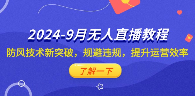 2024-9月抖音无人直播教程：防风技术新突破，规避违规，提升运营效率网赚项目-副业赚钱-互联网创业-资源整合八方网创
