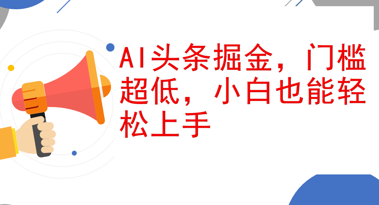 AI头条掘金，门槛超低，小白也能轻松上手，简简单单日入1000+网赚项目-副业赚钱-互联网创业-资源整合八方网创