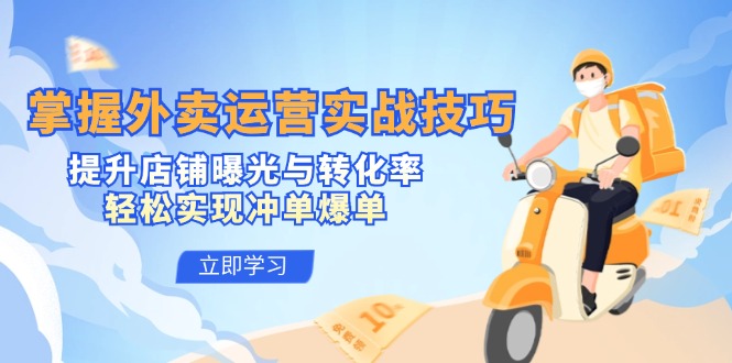 掌握外卖运营实战技巧，提升店铺曝光与转化率，轻松实现冲单爆单网赚项目-副业赚钱-互联网创业-资源整合八方网创