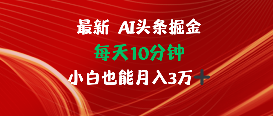 AI头条掘金每天10分钟小白也能月入3万网赚项目-副业赚钱-互联网创业-资源整合八方网创