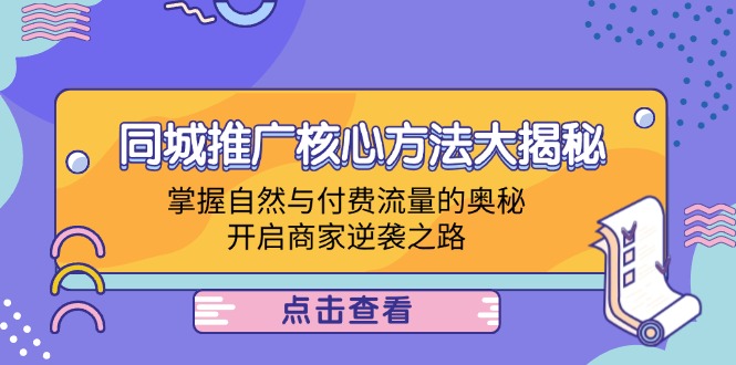 同城推广核心方法大揭秘：掌握自然与付费流量的奥秘，开启商家逆袭之路网赚项目-副业赚钱-互联网创业-资源整合八方网创