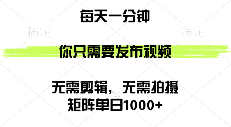 矩阵单日1000+，你只需要发布视频，用时一分钟，无需剪辑，无需拍摄网赚项目-副业赚钱-互联网创业-资源整合八方网创