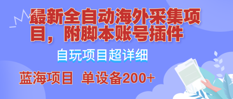 全自动海外采集项目，带脚本账号插件教学，号称单日200+网赚项目-副业赚钱-互联网创业-资源整合八方网创