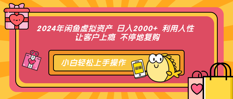 2024年闲鱼虚拟资产 日入2000+ 利用人性 让客户上瘾 不停地复购网赚项目-副业赚钱-互联网创业-资源整合八方网创