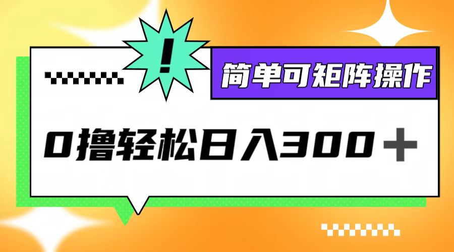 0撸3.0，轻松日收300+，简单可矩阵操作网赚项目-副业赚钱-互联网创业-资源整合八方网创