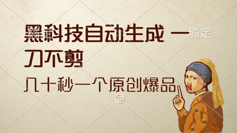 黑科技自动生成 一刀不剪 几十秒一个原创作品网赚项目-副业赚钱-互联网创业-资源整合八方网创