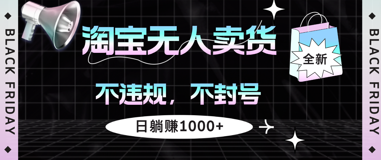 淘宝无人卖货4，不违规不封号，简单无脑，日躺赚1000+网赚项目-副业赚钱-互联网创业-资源整合八方网创